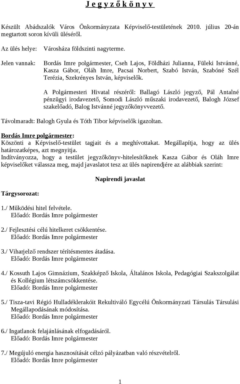 A Polgármesteri Hivatal részéről: Ballagó László jegyző, Pál Antalné pénzügyi irodavezető, Somodi László műszaki irodavezető, Balogh József szakelőadó, Balog Istvánné jegyzőkönyvvezető.