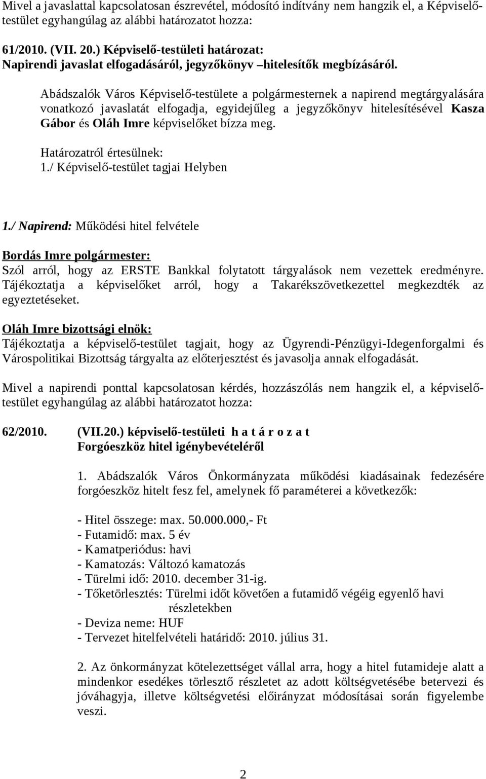 Abádszalók Város Képviselő-testülete a polgármesternek a napirend megtárgyalására vonatkozó javaslatát elfogadja, egyidejűleg a jegyzőkönyv hitelesítésével Kasza Gábor és Oláh Imre képviselőket bízza