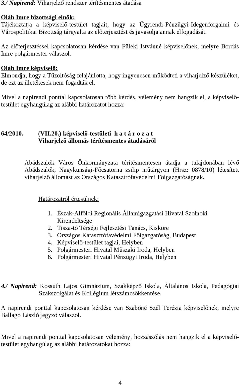 Oláh Imre képviselő: Elmondja, hogy a Tűzoltóság felajánlotta, hogy ingyenesen működteti a viharjelző készüléket, de ezt az illetékesek nem fogadták el.