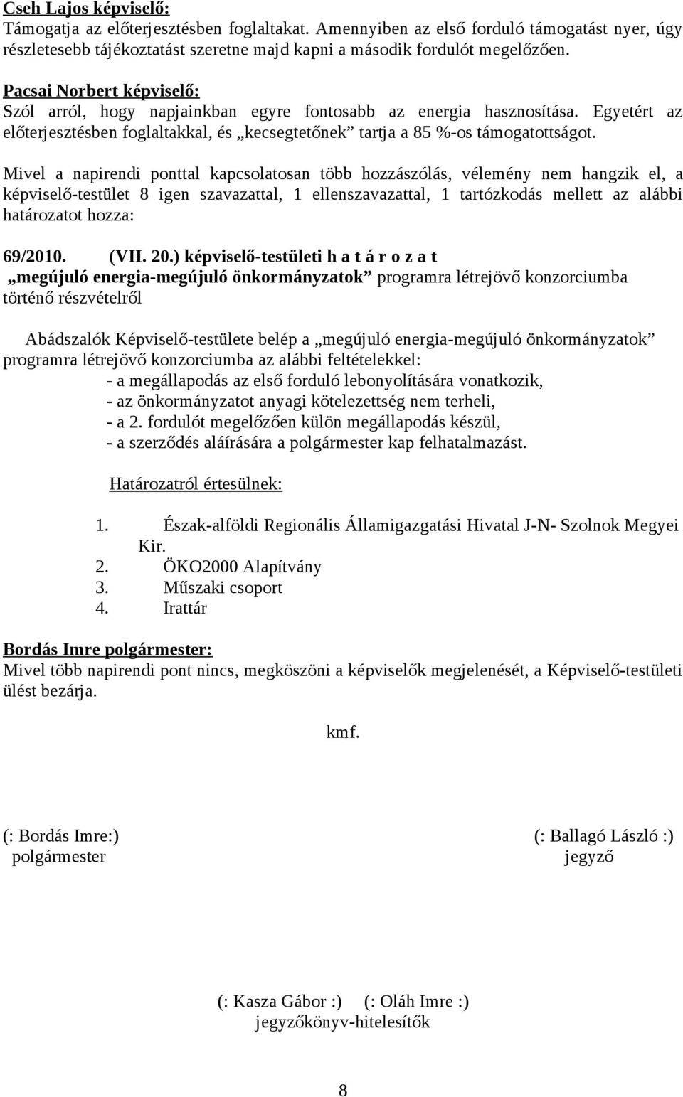 Mivel a napirendi ponttal kapcsolatosan több hozzászólás, vélemény nem hangzik el, a képviselő-testület 8 igen szavazattal, 1 ellenszavazattal, 1 tartózkodás mellett az alábbi határozatot hozza: