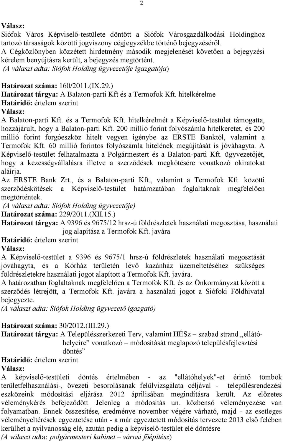 (A választ adta: Siófok Holding ügyvezetője igazgatója) Határozat száma: 160/2011.(IX.29.) Határozat tárgya: A Balaton-parti Kft és a Termofok Kft.