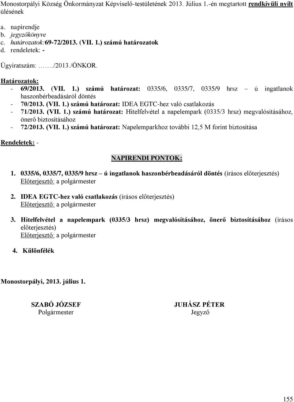 (VII. 1.) számú határozat: Hitelfelvétel a napelempark (0335/3 hrsz) megvalósításához, önerő biztosításához - 72/2013. (VII. 1.) számú határozat: Napelemparkhoz további 12,5 M forint biztosítása Rendeletek: - NAPIRENDI PONTOK: 1.