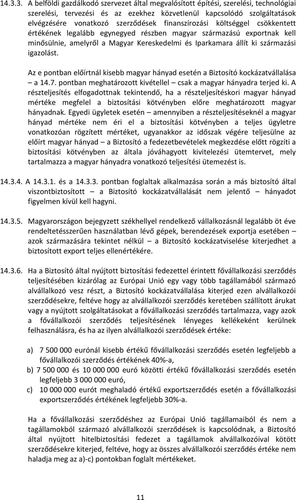 Az e pontban előírtnál kisebb magyar hányad esetén a Biztosító kockázatvállalása a 14.7. pontban meghatározott kivétellel csak a magyar hányadra terjed ki.