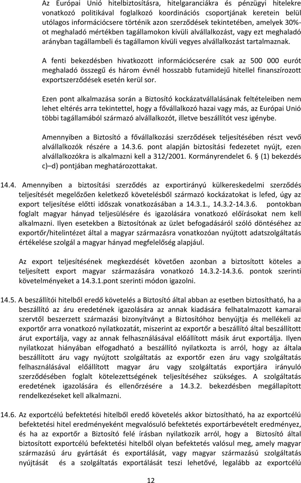 A fenti bekezdésben hivatkozott információcserére csak az 500 000 eurót meghaladó összegű és három évnél hosszabb futamidejű hitellel finanszírozott exportszerződések esetén kerül sor.