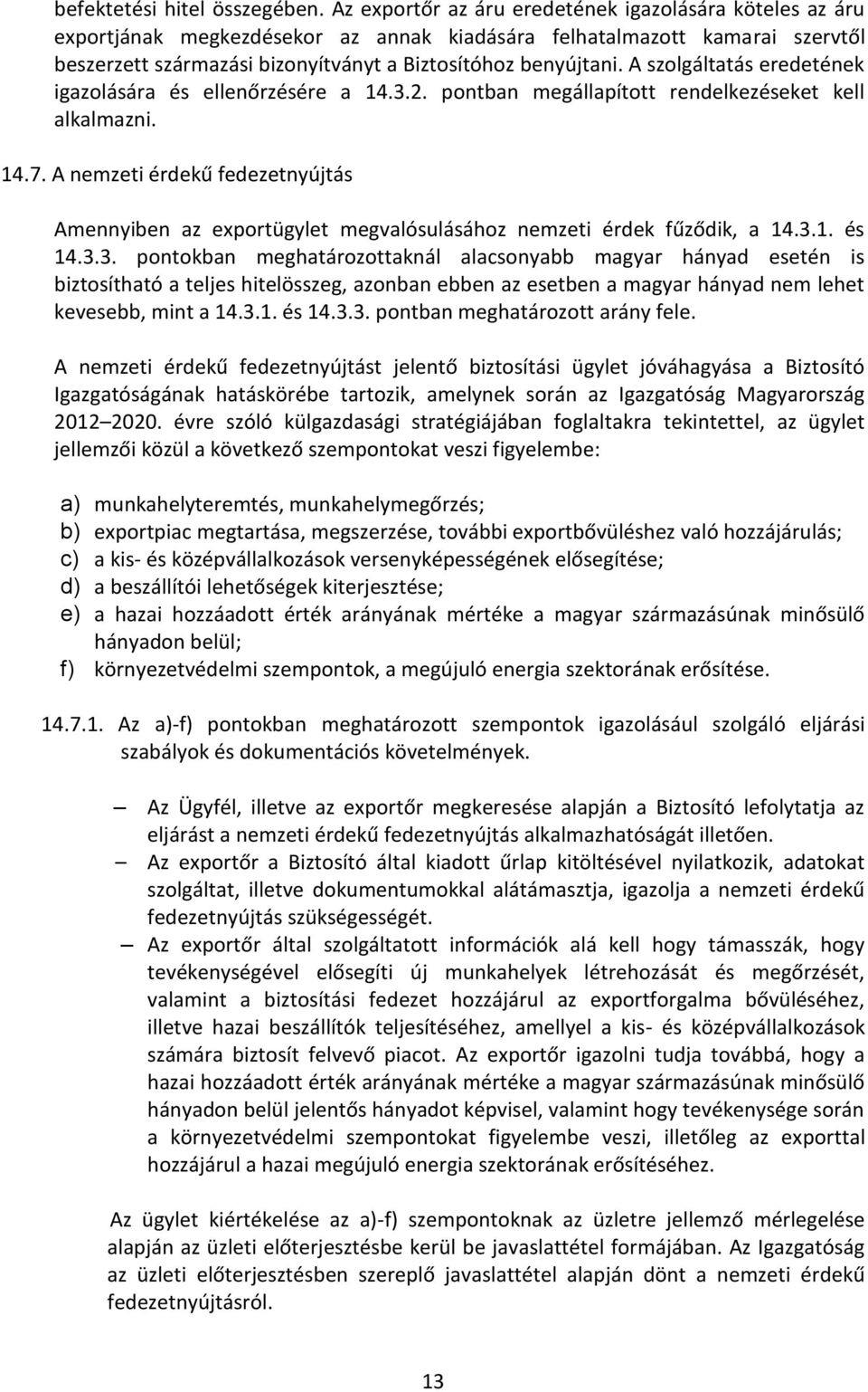 A szolgáltatás eredetének igazolására és ellenőrzésére a 14.3.2. pontban megállapított rendelkezéseket kell alkalmazni. 14.7.