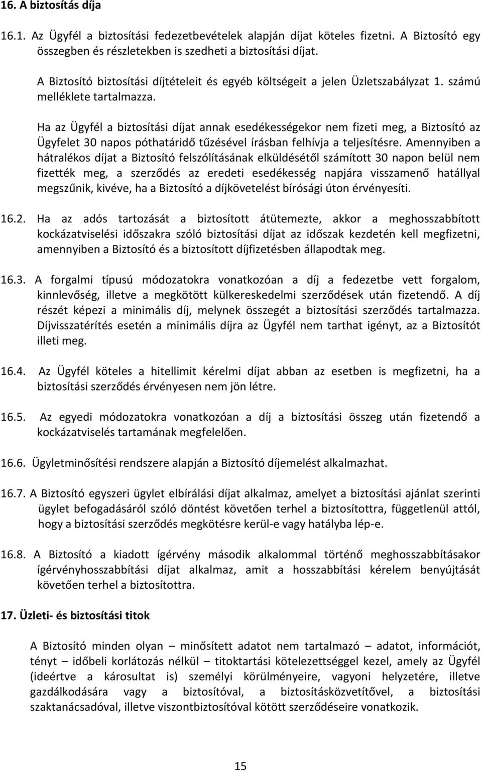 Ha az Ügyfél a biztosítási díjat annak esedékességekor nem fizeti meg, a Biztosító az Ügyfelet 30 napos póthatáridő tűzésével írásban felhívja a teljesítésre.