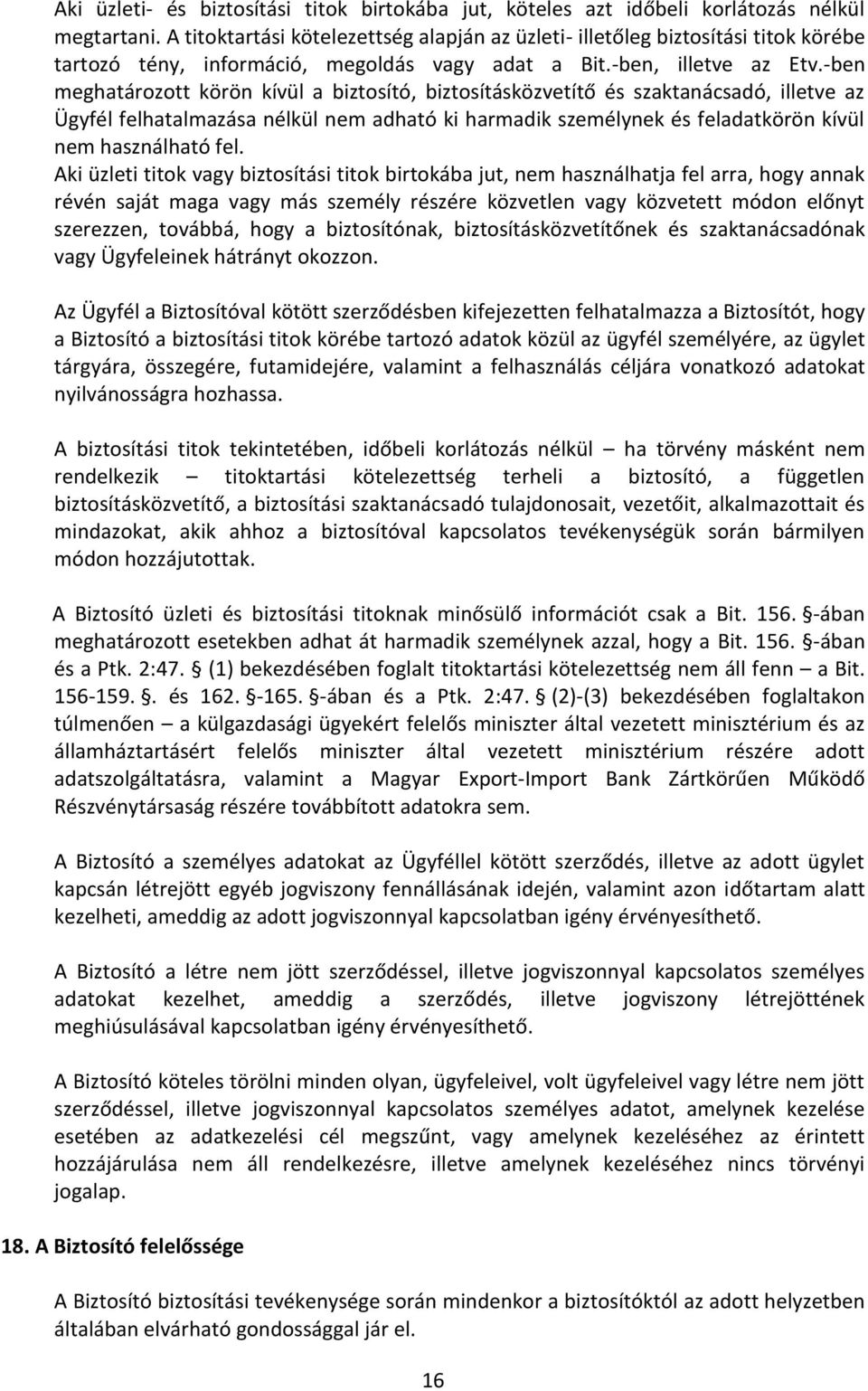 -ben meghatározott körön kívül a biztosító, biztosításközvetítő és szaktanácsadó, illetve az Ügyfél felhatalmazása nélkül nem adható ki harmadik személynek és feladatkörön kívül nem használható fel.