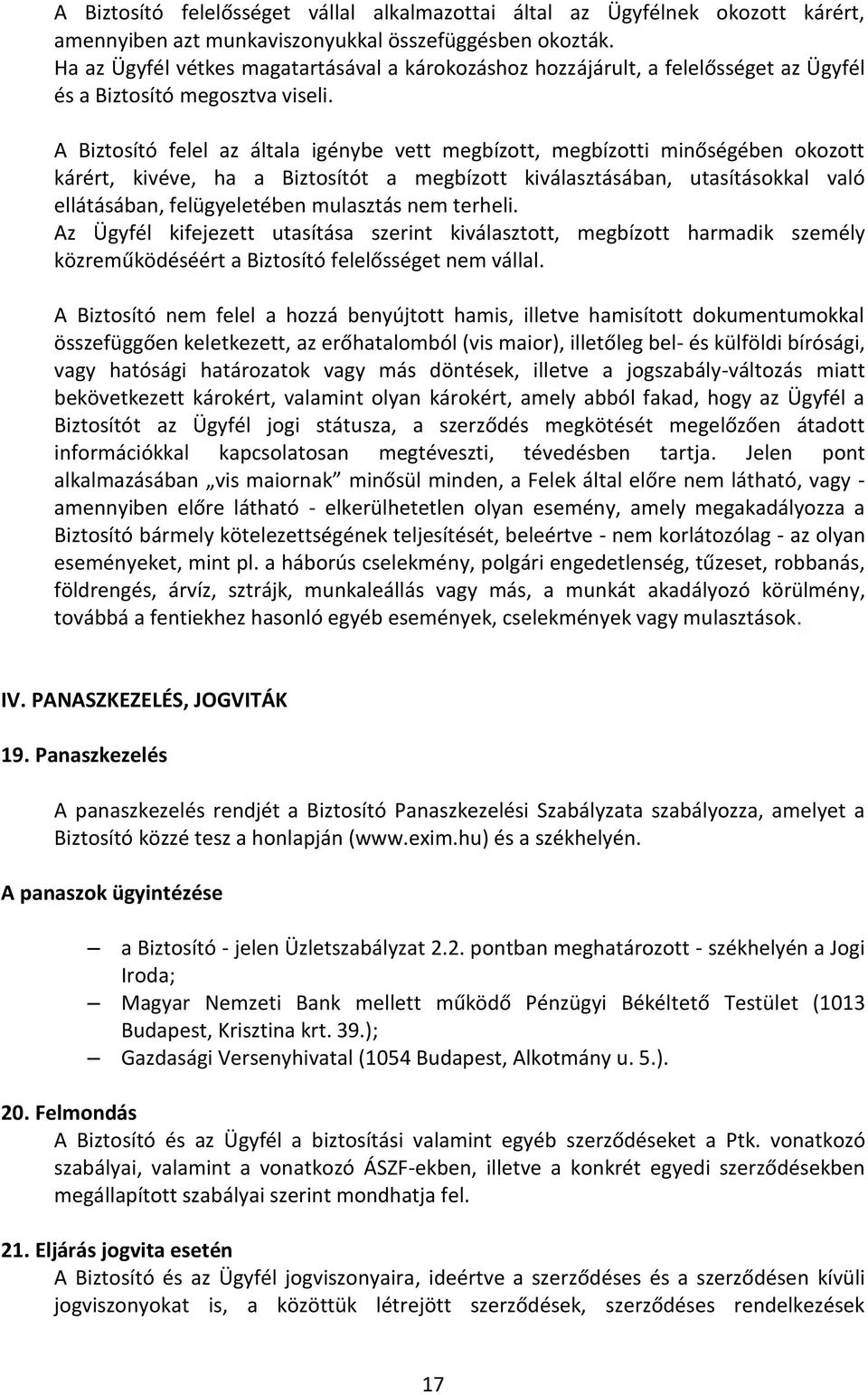A Biztosító felel az általa igénybe vett megbízott, megbízotti minőségében okozott kárért, kivéve, ha a Biztosítót a megbízott kiválasztásában, utasításokkal való ellátásában, felügyeletében