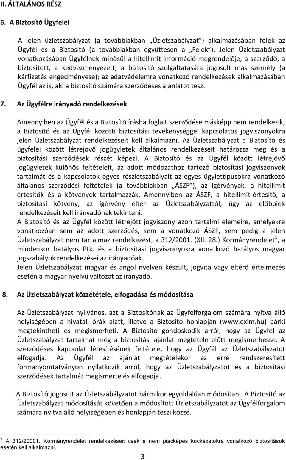 kárfizetés engedményese); az adatvédelemre vonatkozó rendelkezések alkalmazásában Ügyfél az is, aki a biztosító számára szerződéses ajánlatot tesz. 7.