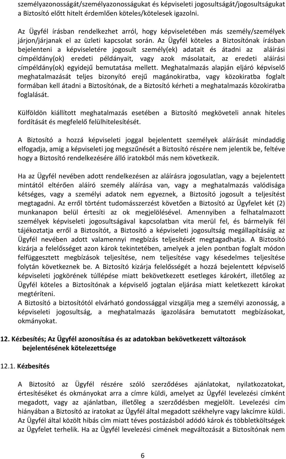 Az Ügyfél köteles a Biztosítónak írásban bejelenteni a képviseletére jogosult személy(ek) adatait és átadni az aláírási címpéldány(ok) eredeti példányait, vagy azok másolatait, az eredeti aláírási
