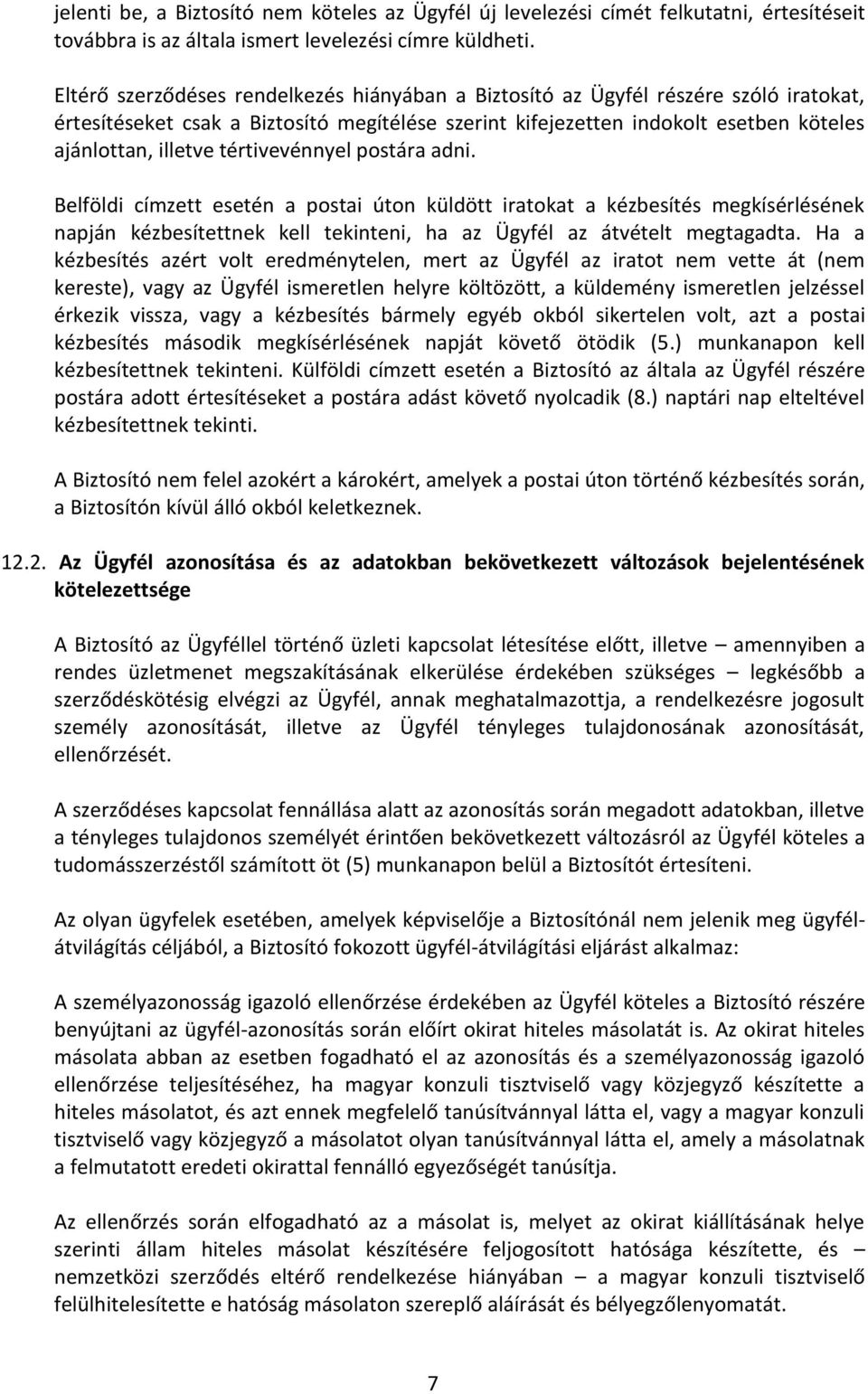 tértivevénnyel postára adni. Belföldi címzett esetén a postai úton küldött iratokat a kézbesítés megkísérlésének napján kézbesítettnek kell tekinteni, ha az Ügyfél az átvételt megtagadta.