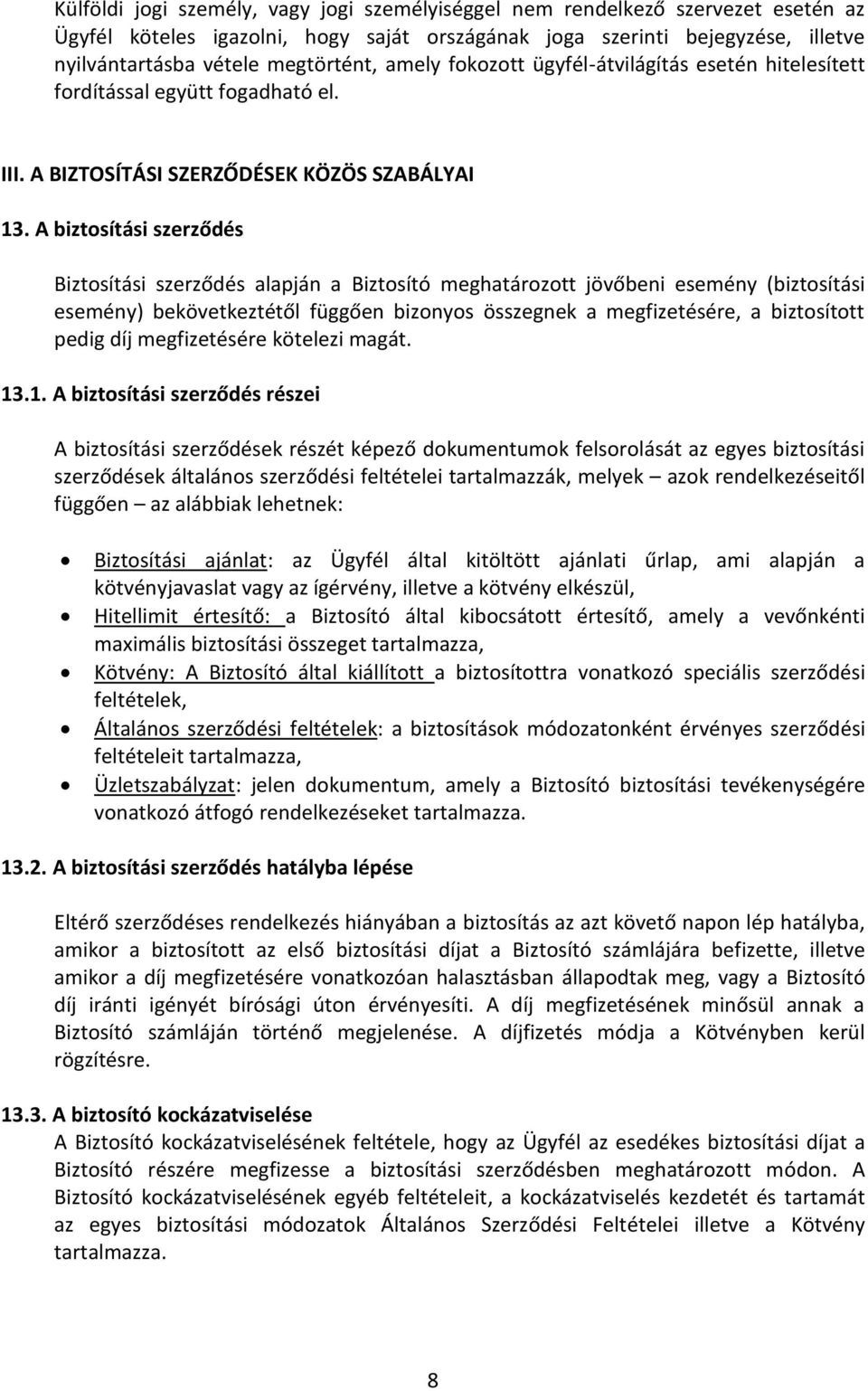 A biztosítási szerződés Biztosítási szerződés alapján a Biztosító meghatározott jövőbeni esemény (biztosítási esemény) bekövetkeztétől függően bizonyos összegnek a megfizetésére, a biztosított pedig