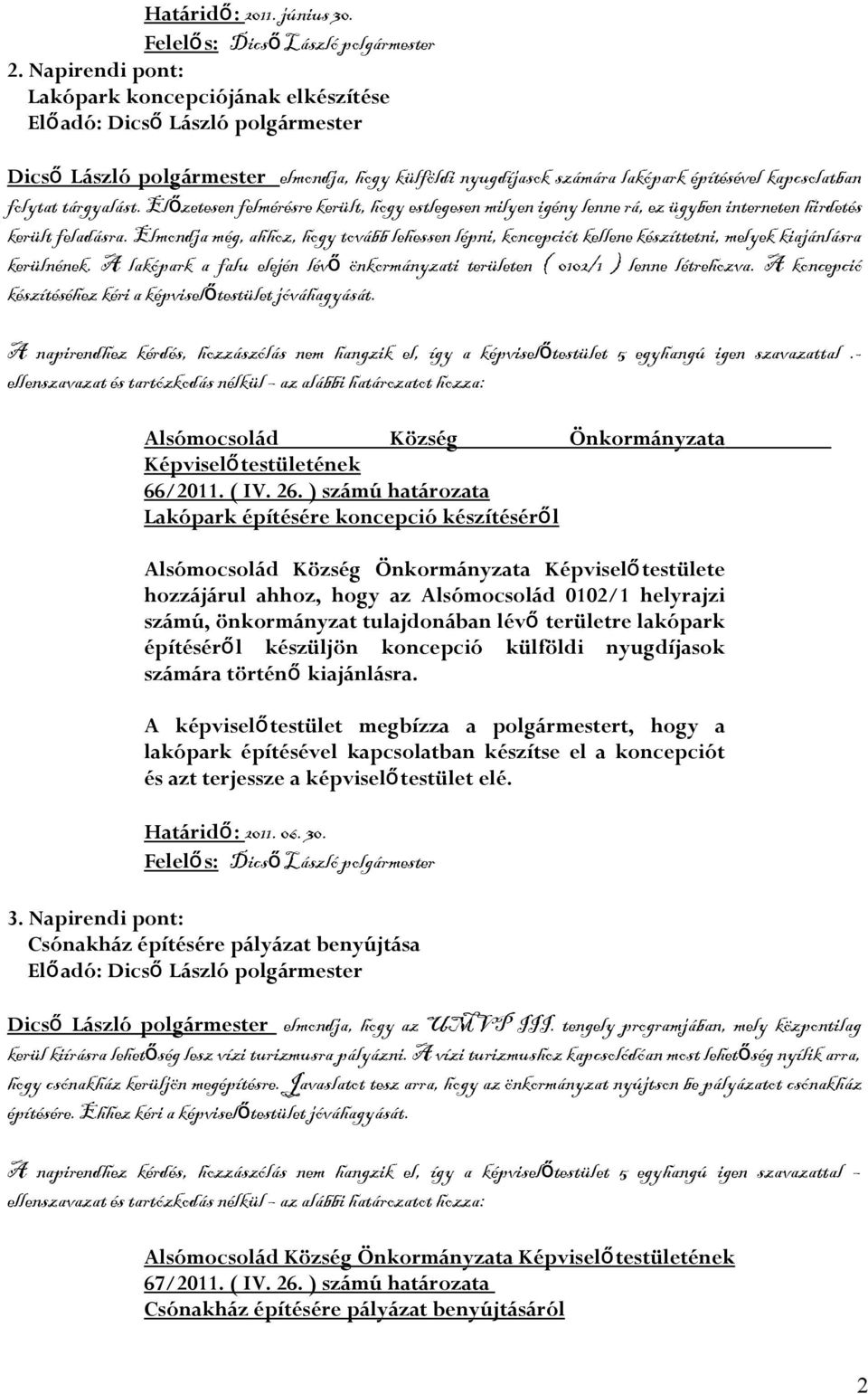 Elmondja még, ahhoz, hogy tovább lehessen lépni, koncepciót kellene készíttetni, melyek kiajánlásra kerülnének. A lakópark a falu elején lév ő önkormányzati területen ( 0102/1 ) lenne létrehozva.