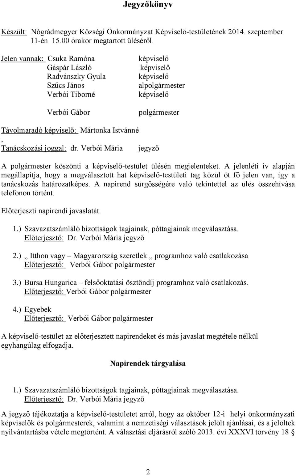 Istvánné, Tanácskozási joggal: dr. Verbói Mária jegyző A polgármester köszönti a képviselő-testület ülésén megjelenteket.