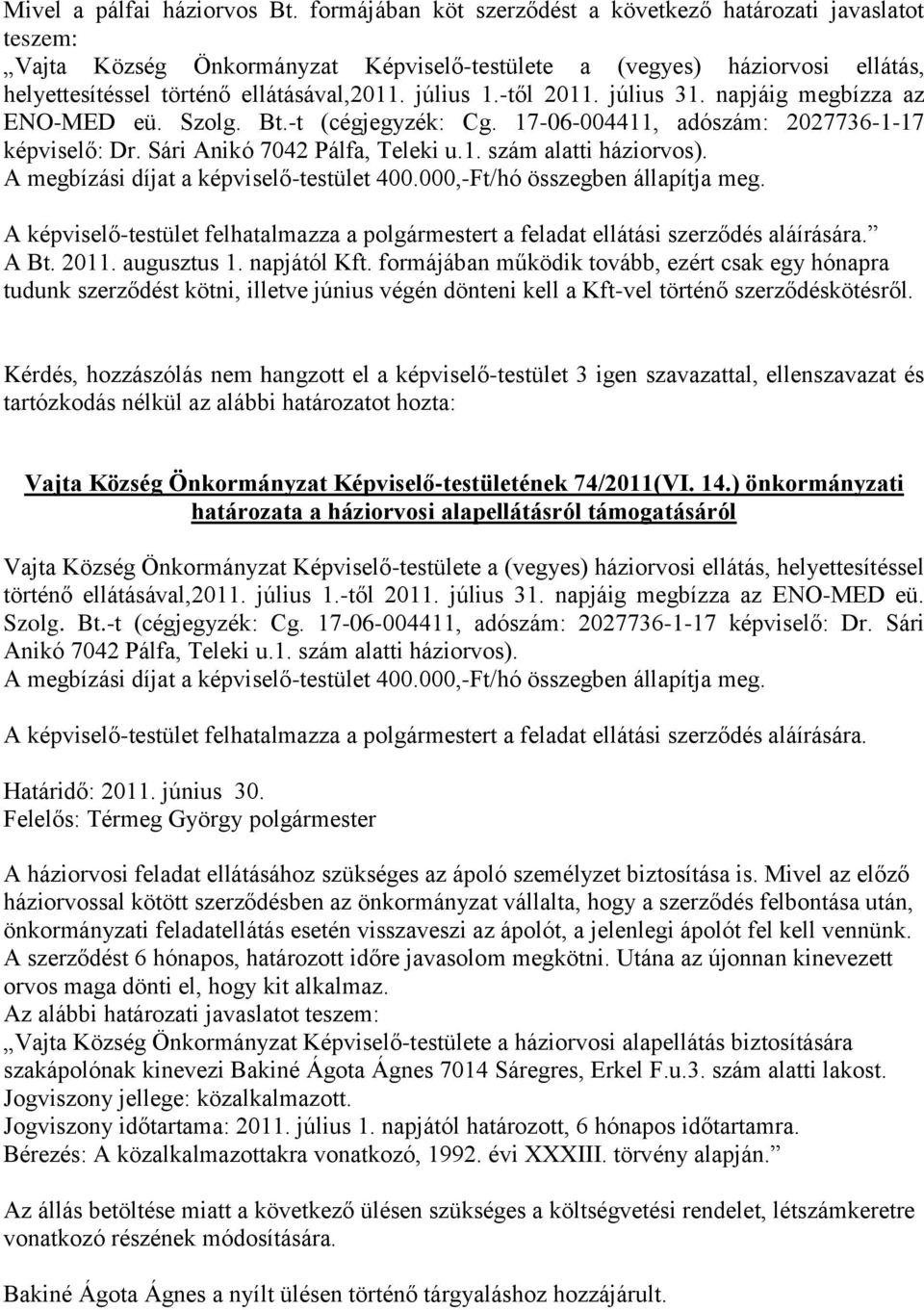 -től 2011. július 31. napjáig megbízza az ENO-MED eü. Szolg. Bt.-t (cégjegyzék: Cg. 17-06-004411, adószám: 2027736-1-17 képviselő: Dr. Sári Anikó 7042 Pálfa, Teleki u.1. szám alatti háziorvos).