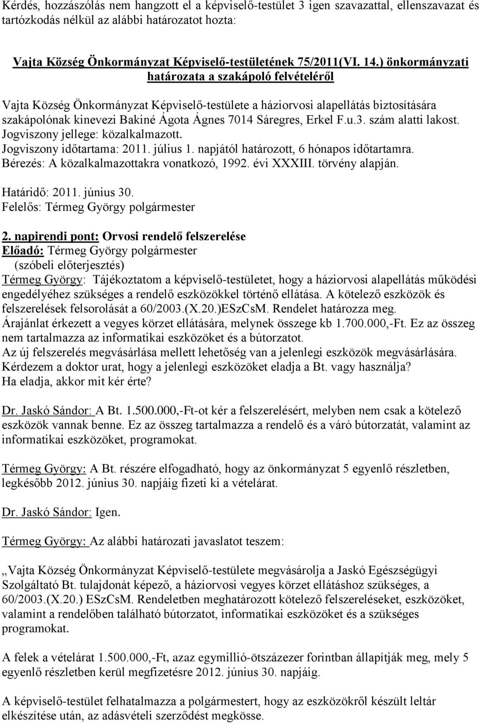 F.u.3. szám alatti lakost. Jogviszony jellege: közalkalmazott. Jogviszony időtartama: 2011. július 1. napjától határozott, 6 hónapos időtartamra. Bérezés: A közalkalmazottakra vonatkozó, 1992.