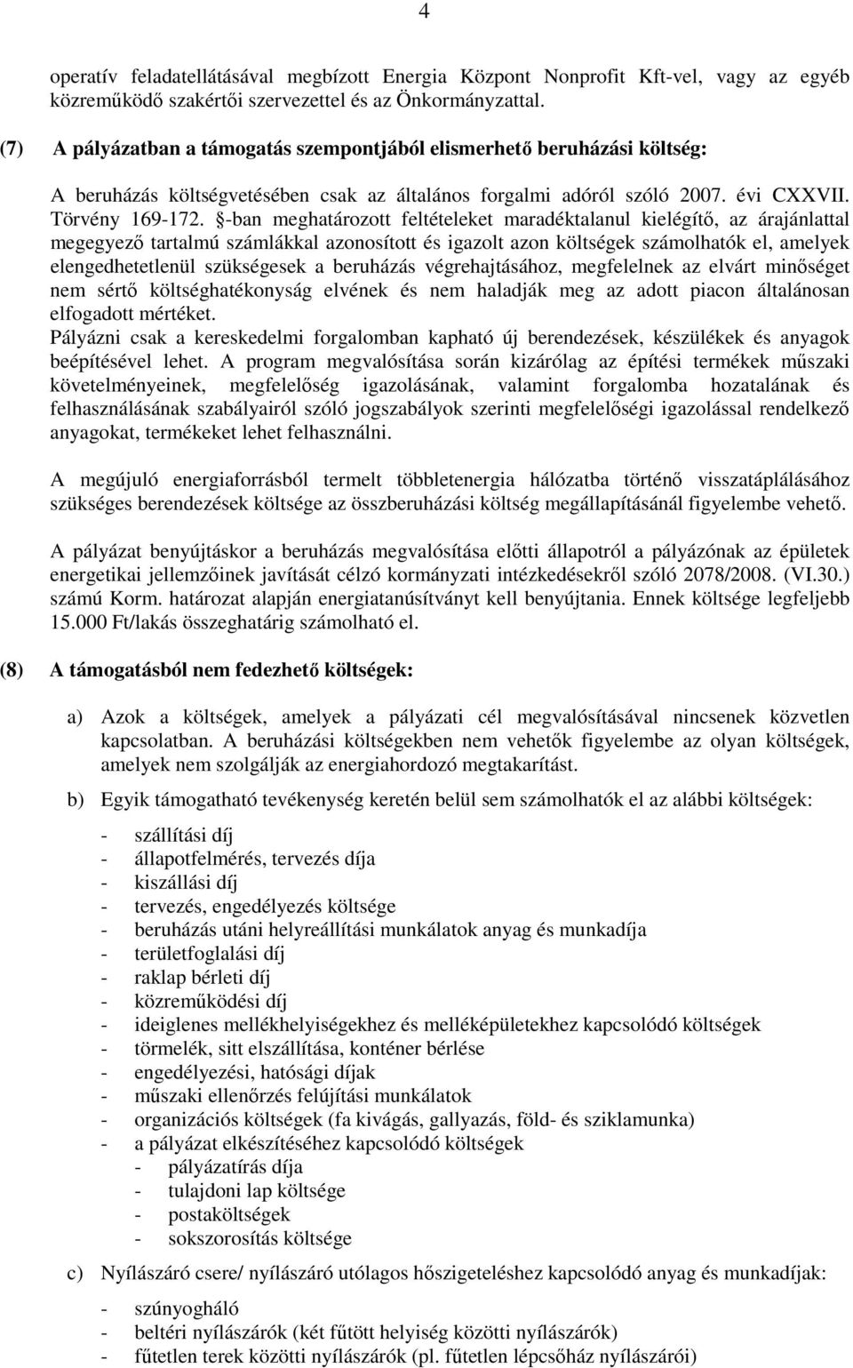 -ban meghatározott feltételeket maradéktalanul kielégítő, az árajánlattal megegyező tartalmú számlákkal azonosított és igazolt azon költségek számolhatók el, amelyek elengedhetetlenül szükségesek a