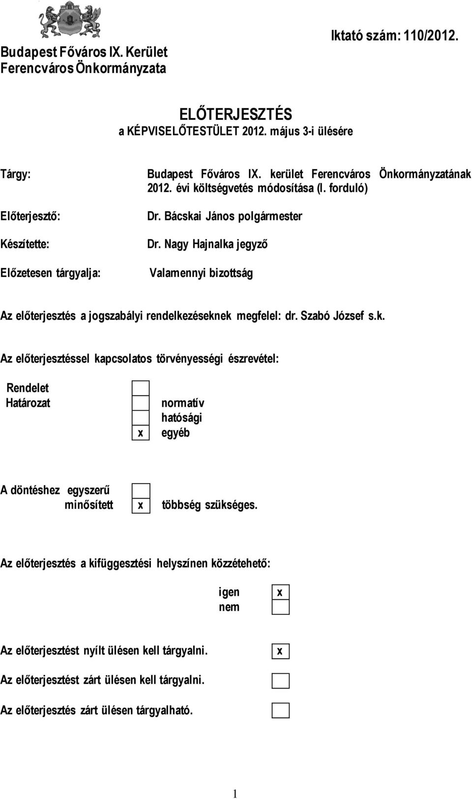 Bácskai János polgármester Dr. Nagy Hajnalka jegyző Valamennyi bizottság Az előterjesztés a jogszabályi rendelkezéseknek megfelel: dr. Szabó József s.k. Az előterjesztéssel kapcsolatos törvényességi észrevétel: Rendelet Határozat x normatív hatósági egyéb A döntéshez egyszerű minősített x többség szükséges.