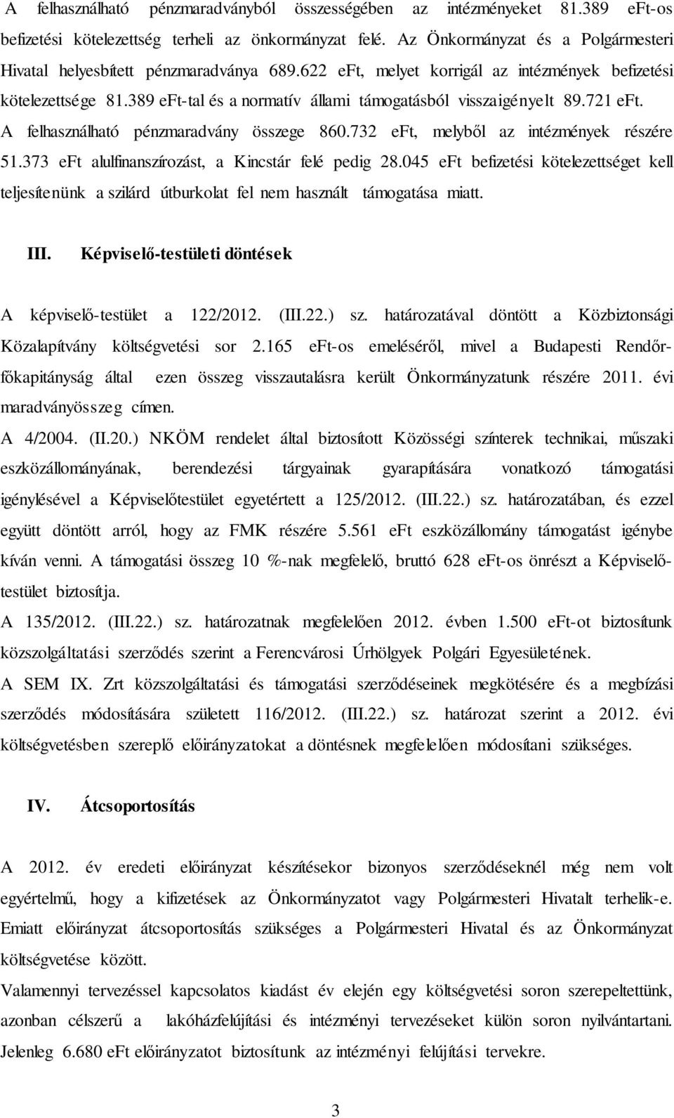 389 eft-tal és a normatív állami támogatásból visszaigényelt 89.721 eft. A felhasználható pénzmaradvány összege 860.732 eft, melyből az intézmények részére 51.