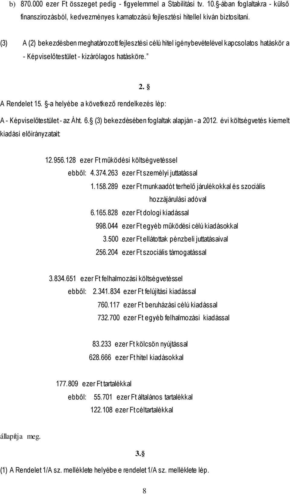 -a helyébe a következő rendelkezés lép: A - Képviselőtestület - az Áht. 6. (3) bekezdésében foglaltak alapján - a 2012. évi költségvetés kiemelt kiadási előirányzatait: 12.956.