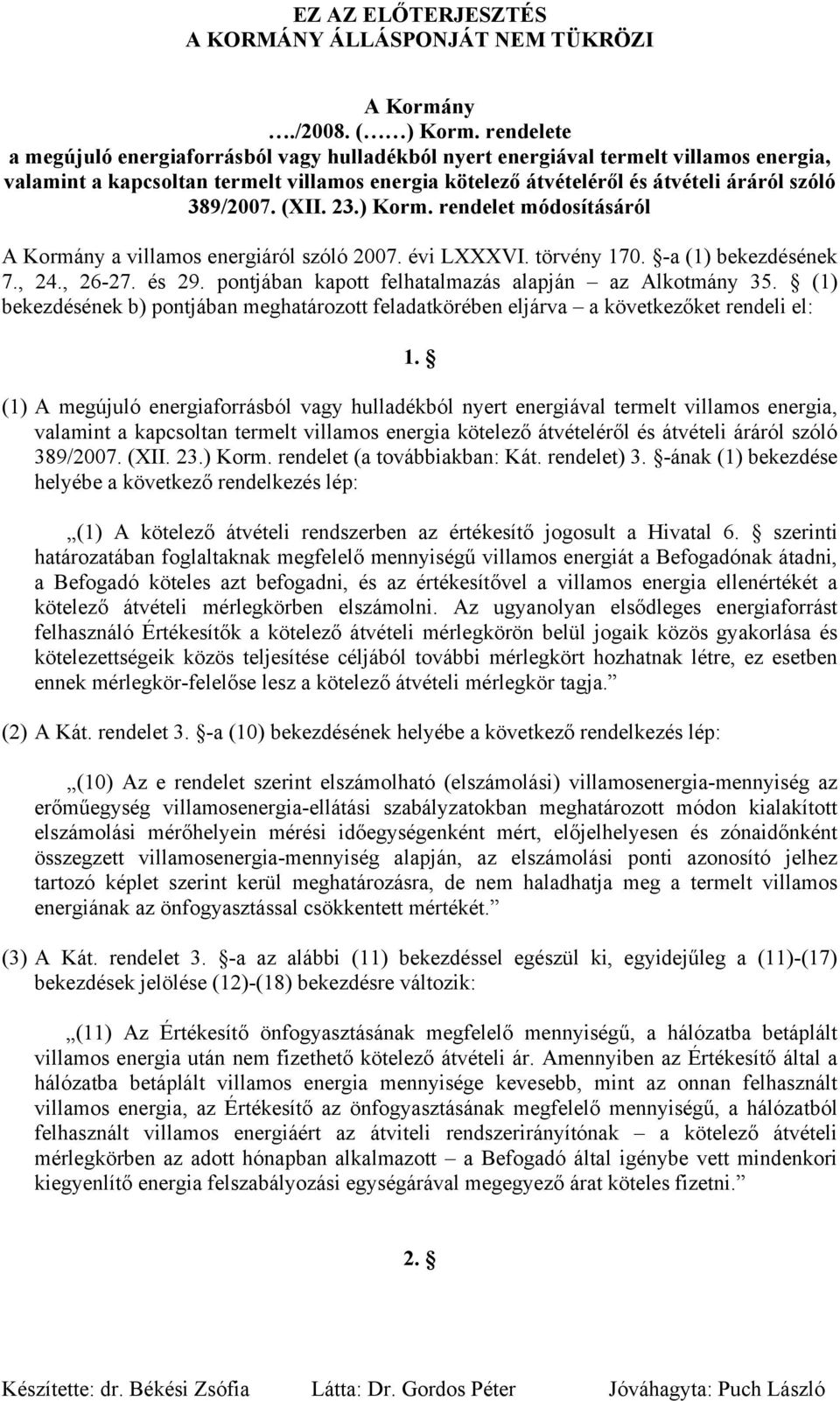 (XII. 23.) Korm. rendelet módosításáról A Kormány a villamos energiáról szóló 2007. évi LXXXVI. törvény 170. -a (1) bekezdésének 7., 24., 26-27. és 29.