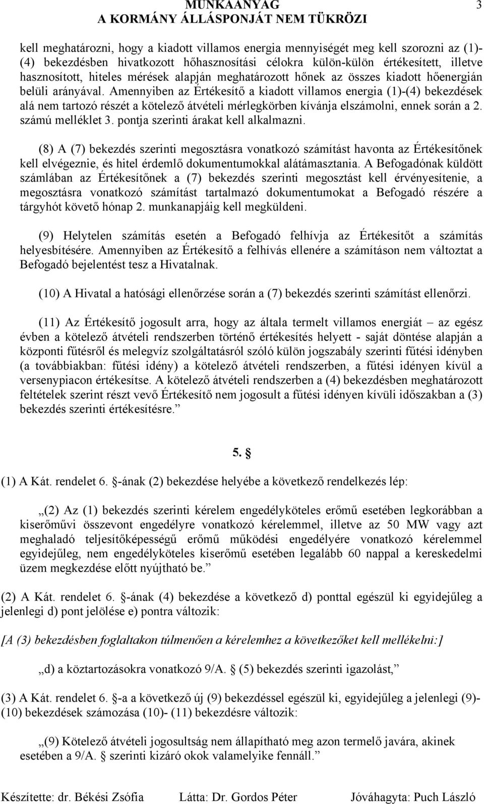 Amennyiben az Értékesítő a kiadott villamos energia (1)-(4) bekezdések alá nem tartozó részét a kötelező átvételi mérlegkörben kívánja elszámolni, ennek során a 2. számú melléklet 3.