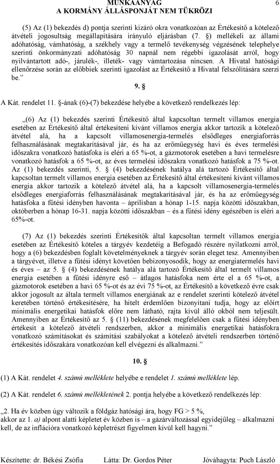 adó-, járulék-, illeték- vagy vámtartozása nincsen. A Hivatal hatósági ellenőrzése során az előbbiek szerinti igazolást az Értékesítő a Hivatal felszólítására szerzi be. 9. A Kát. rendelet 11.