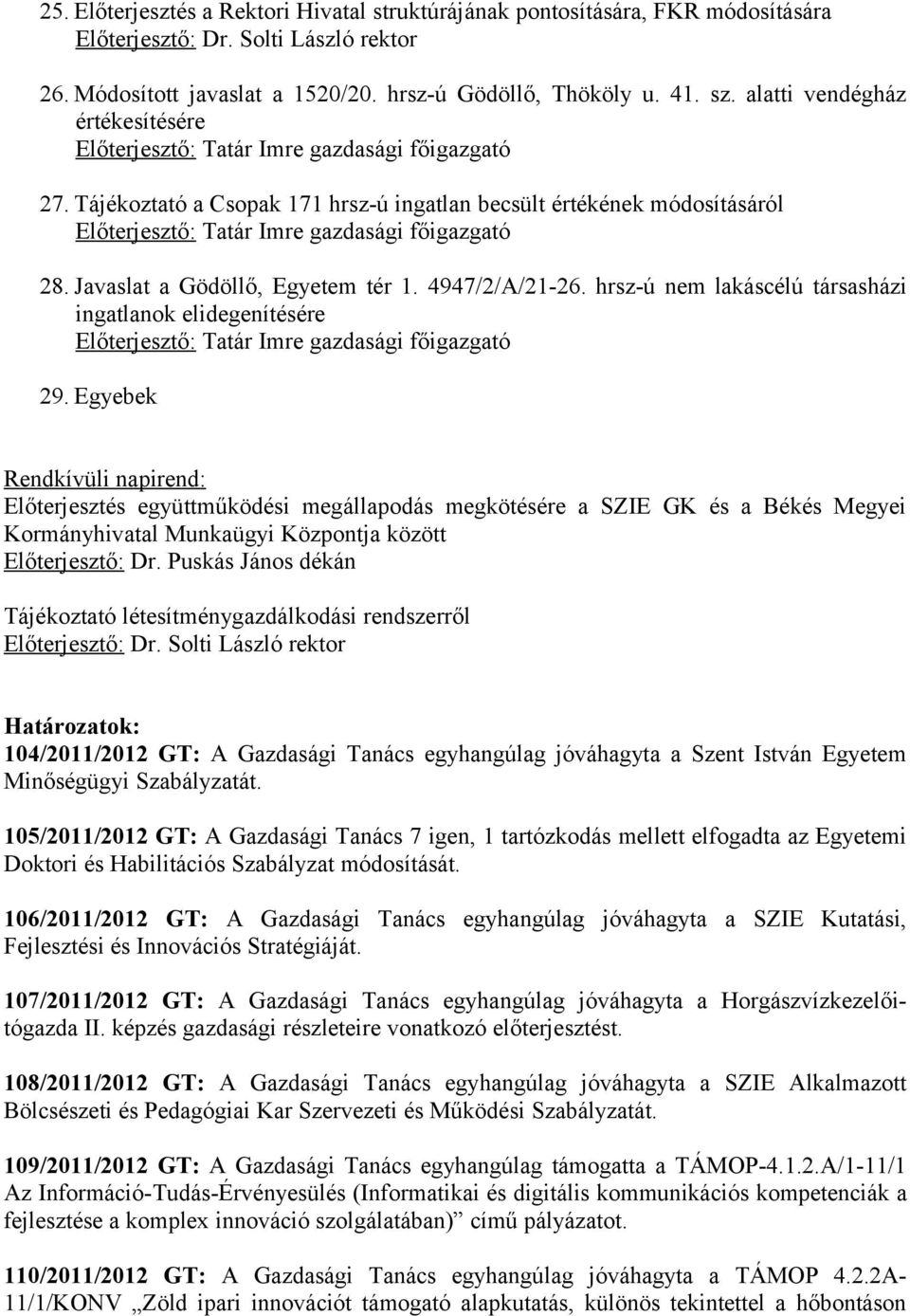 Egyebek Rendkívüli napirend: Előterjesztés együttműködési megállapodás megkötésére a SZIE GK és a Békés Megyei Kormányhivatal Munkaügyi Központja között Tájékoztató létesítménygazdálkodási