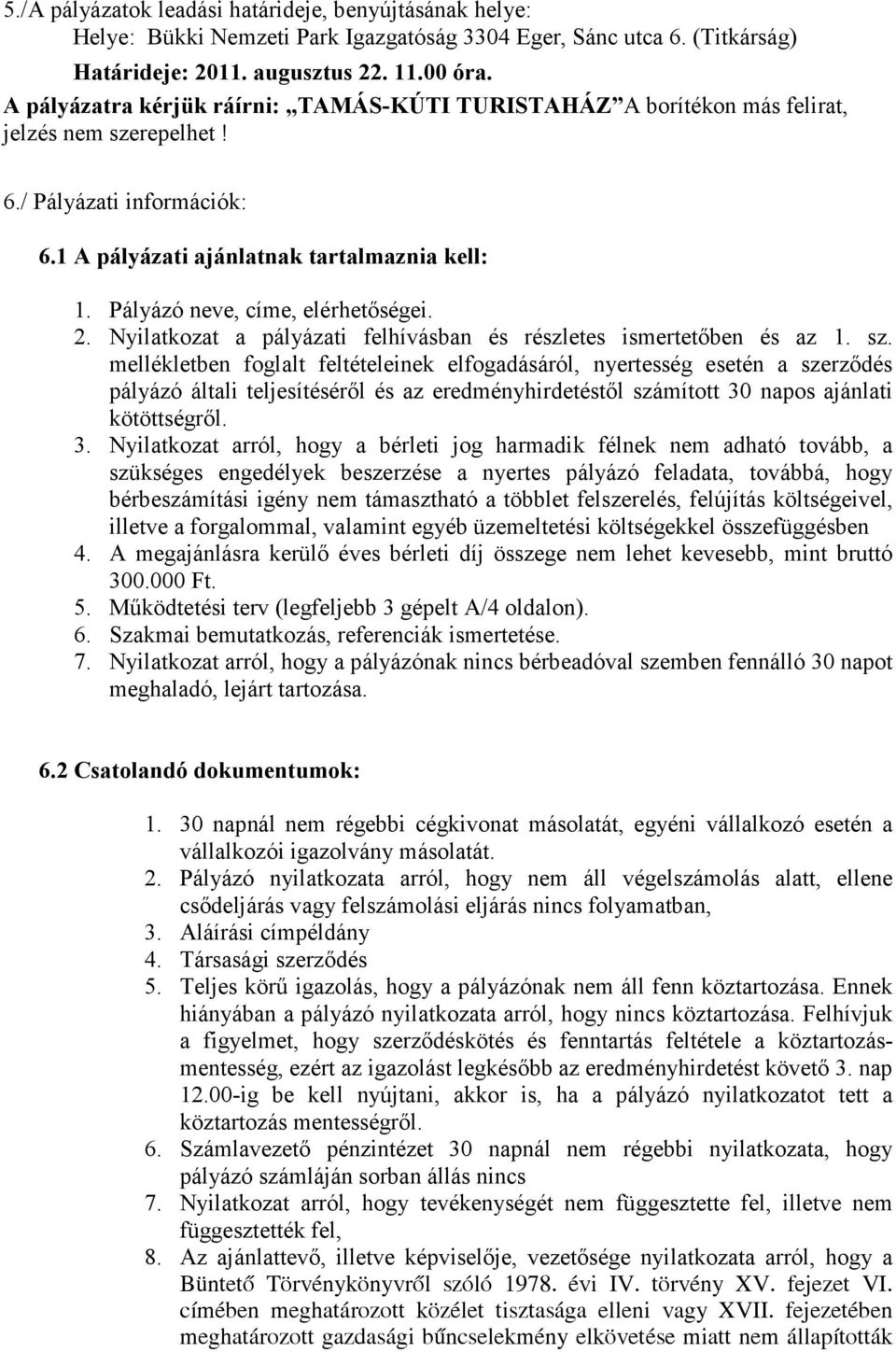 Pályázó neve, címe, elérhetıségei. 2. Nyilatkozat a pályázati felhívásban és részletes ismertetıben és az 1. sz.