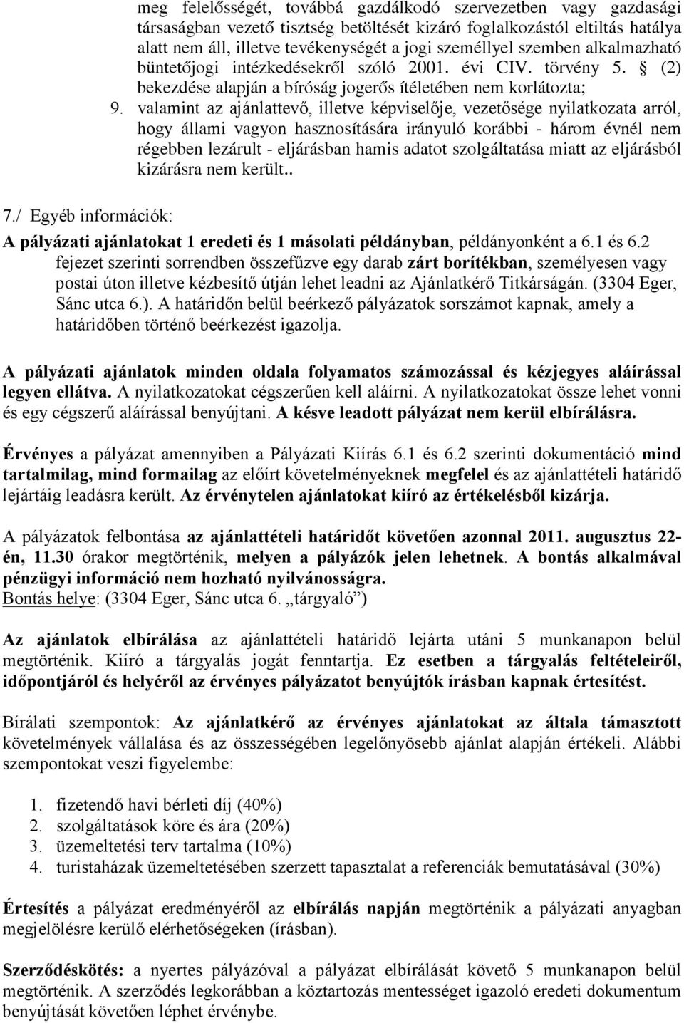 valamint az ajánlattevı, illetve képviselıje, vezetısége nyilatkozata arról, hogy állami vagyon hasznosítására irányuló korábbi - három évnél nem régebben lezárult - eljárásban hamis adatot