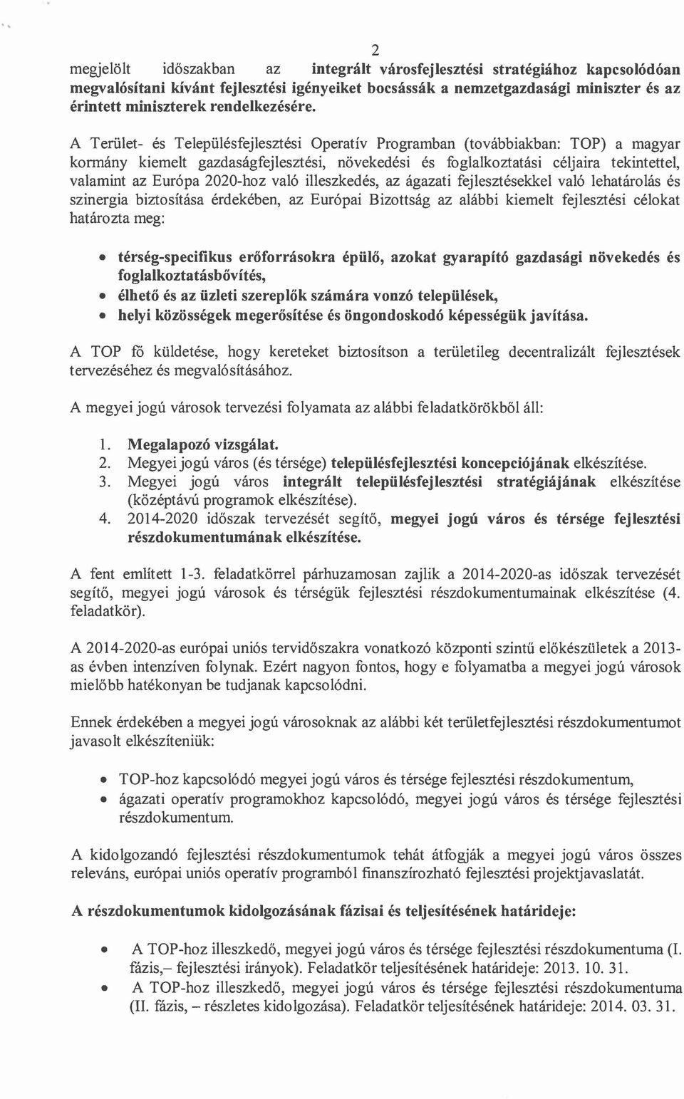 A Terület- és Településfejlesztési Operatív Programban (továbbiakban: TOP) a magyar kormány kiemelt gazdaságfejlesztési, növekedési és foglalkoztatási céljaira tekintettel, valamint az Európa