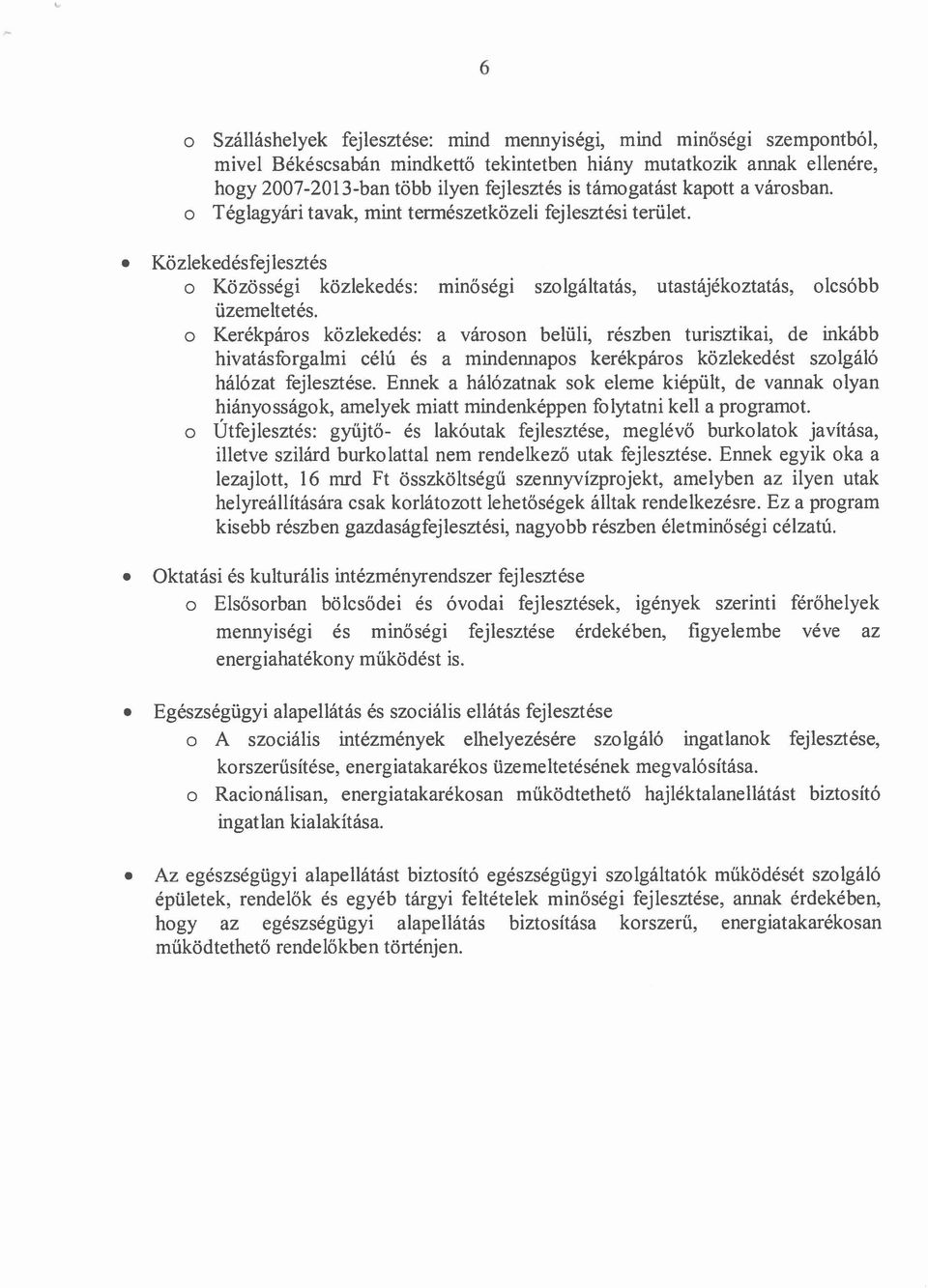 o Kerékpáros közlekedés: a városon belüli, részben turisztikai, de inkább hivatásforgalmi célú és a mindennapos kerékpáros közlekedést szolgáló hálózat fejlesztése.