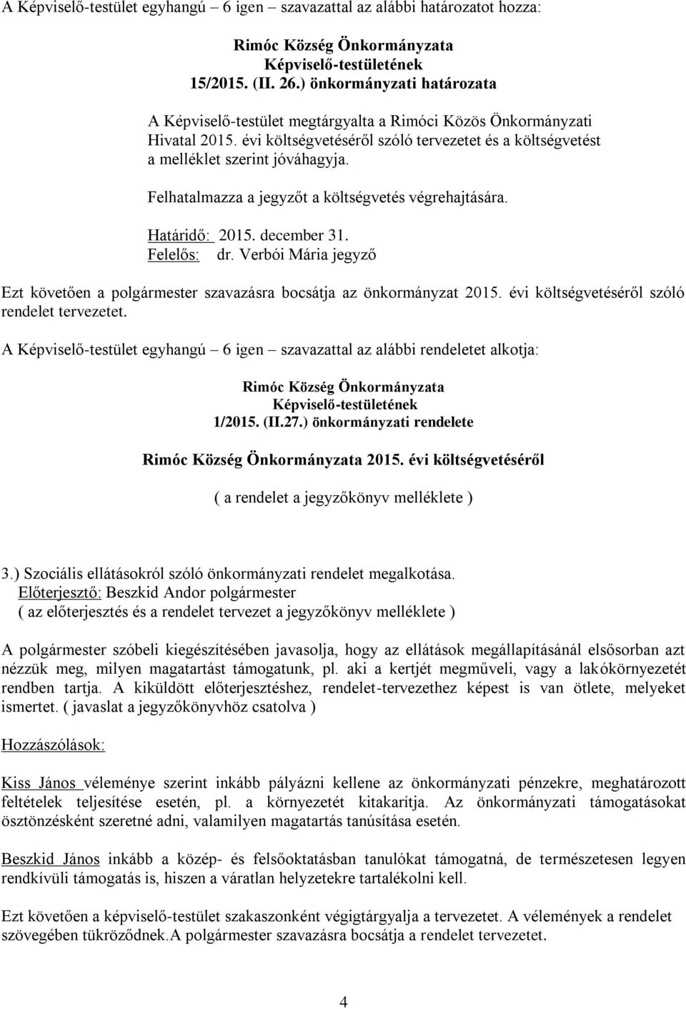 Verbói Mária jegyző Ezt követően a polgármester szavazásra bocsátja az önkormányzat 2015. évi költségvetéséről szóló rendelet tervezetet.