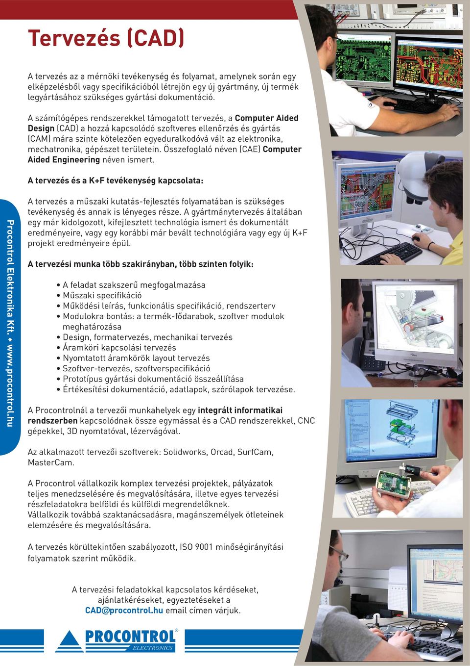 A számítógépes rendszerekkel támogatott tervezés, a Computer Aided Design (CAD) a hozzá kapcsolódó szoftveres ellenőrzés és gyártás (CAM) mára szinte kötelezően egyeduralkodóvá vált az elektronika,