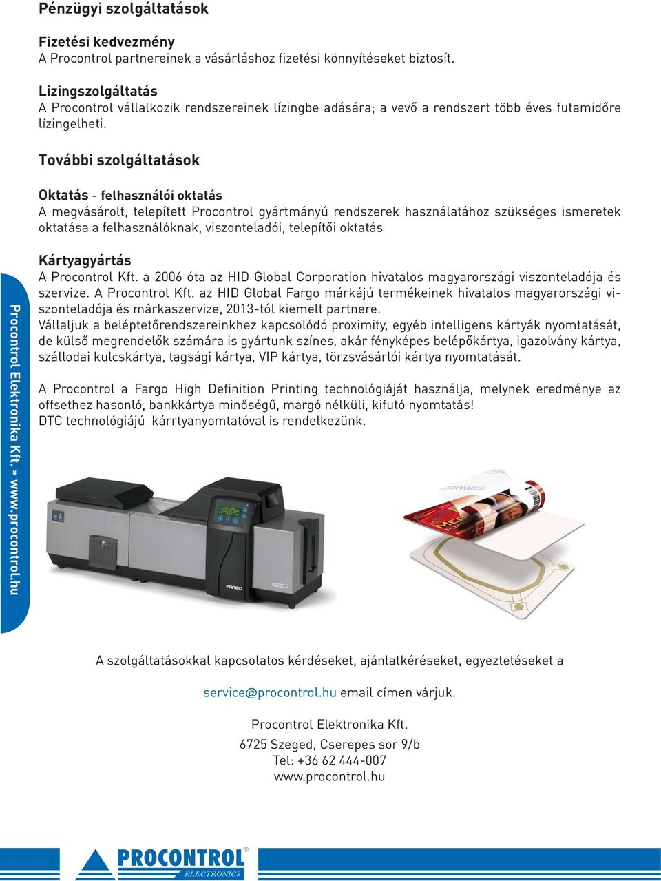 További szolgáltatások Oktatás - felhasználói oktatás A megvásárolt, telepített Procontrol gyártmányú rendszerek használatához szükséges ismeretek oktatása a felhasználóknak, viszonteladói, telepítői