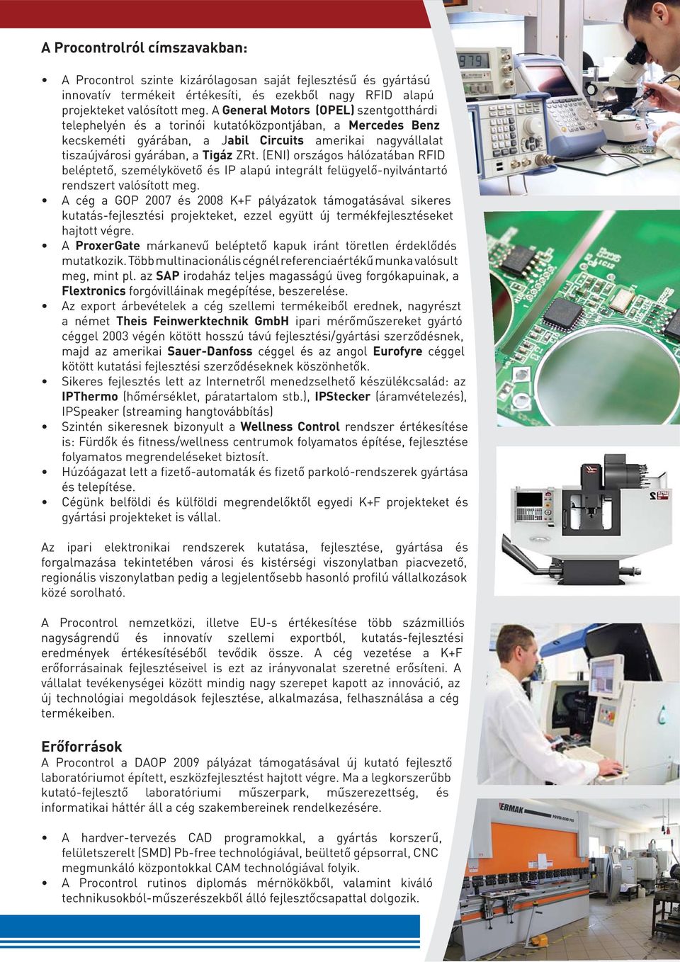 (ENI) országos hálózatában RFID beléptető, személykövető és IP alapú integrált felügyelő-nyilvántartó rendszert valósított meg.