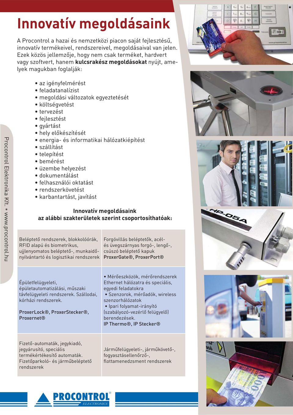 Kft. * Innovatív megoldásaink az alábbi szakterületek szerint csoportosíthatóak: RFID alapú és biometrikus, ujjlenyomatos beléptető-, munkaidő- ProxerGate,