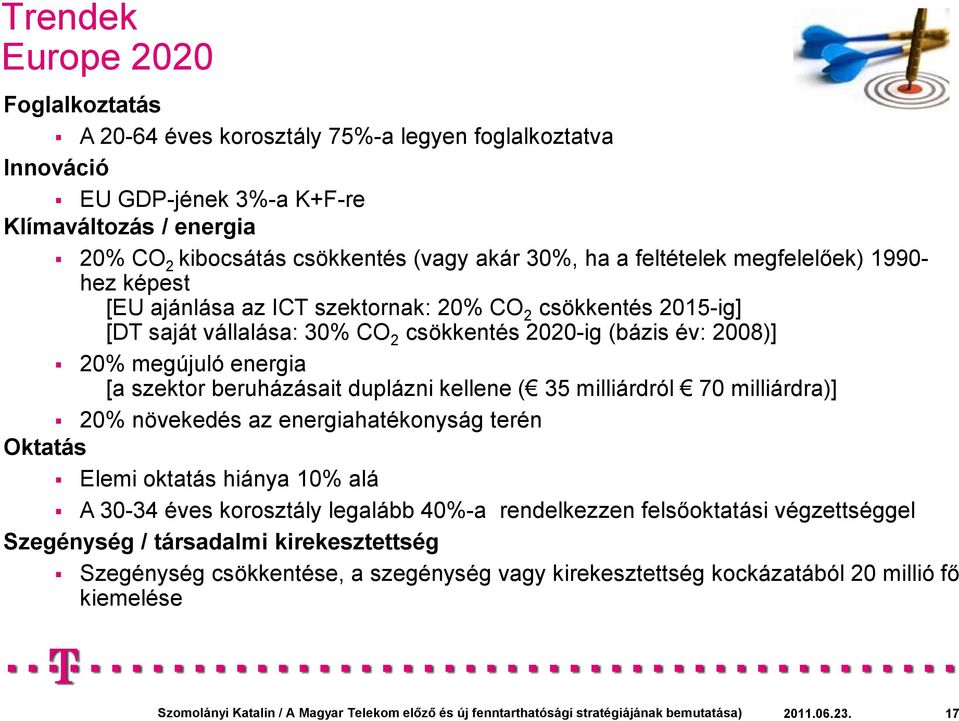 energia [a szektor beruházásait duplázni kellene ( 35 milliárdról 70 milliárdra)] 20% növekedés az energiahatékonyság terén Oktatás Elemi oktatás hiánya 10% alá A 30-34 éves korosztály