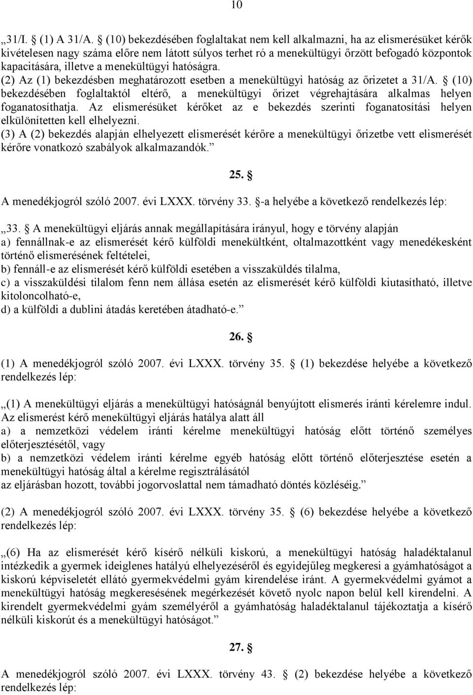 menekültügyi hatóságra. (2) Az (1) bekezdésben meghatározott esetben a menekültügyi hatóság az őrizetet a 31/A.