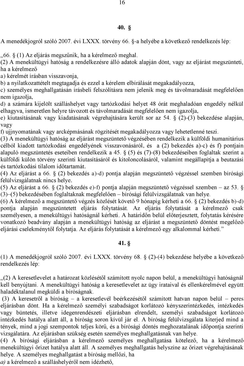 elbírálását megakadályozza, c) személyes meghallgatásán írásbeli felszólításra nem jelenik meg és távolmaradását megfelelően nem igazolja, d) a számára kijelölt szálláshelyet vagy tartózkodási helyet