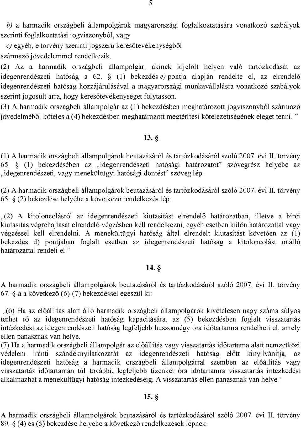 (1) bekezdés e) pontja alapján rendelte el, az elrendelő idegenrendészeti hatóság hozzájárulásával a magyarországi munkavállalásra vonatkozó szabályok szerint jogosult arra, hogy keresőtevékenységet