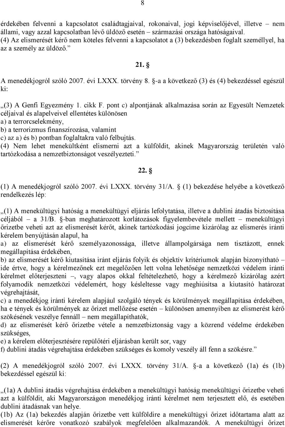 -a a következő (3) és (4) bekezdéssel egészül ki: (3) A Genfi Egyezmény 1. cikk F.