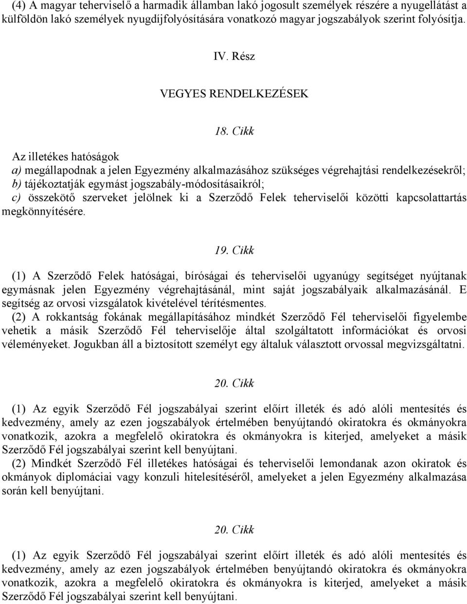 Cikk Az illetékes hatóságok a) megállapodnak a jelen Egyezmény alkalmazásához szükséges végrehajtási rendelkezésekről; b) tájékoztatják egymást jogszabály-módosításaikról; c) összekötő szerveket