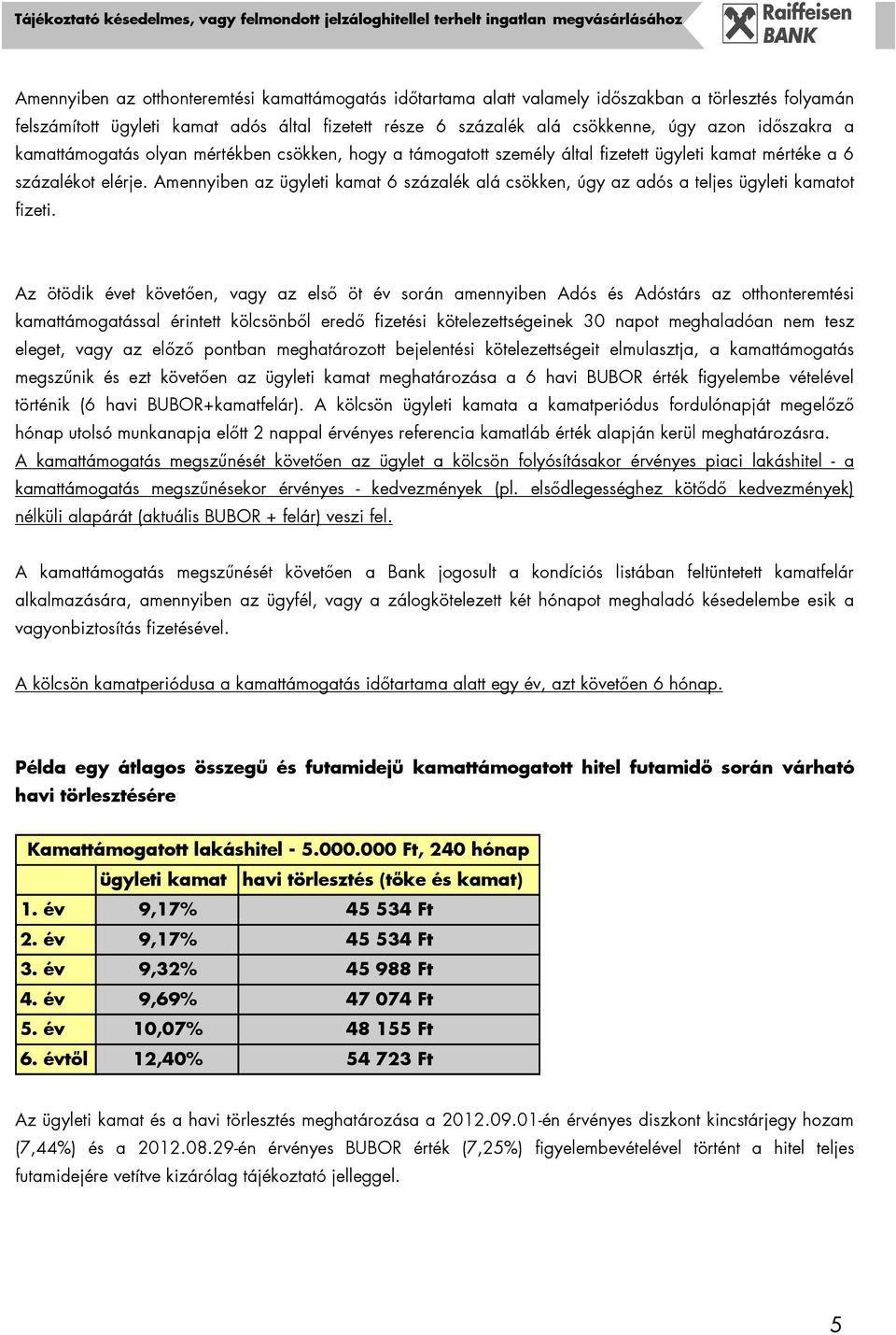 Amennyiben az ügyleti kamat 6 százalék alá csökken, úgy az adós a teljes ügyleti kamatot fizeti.