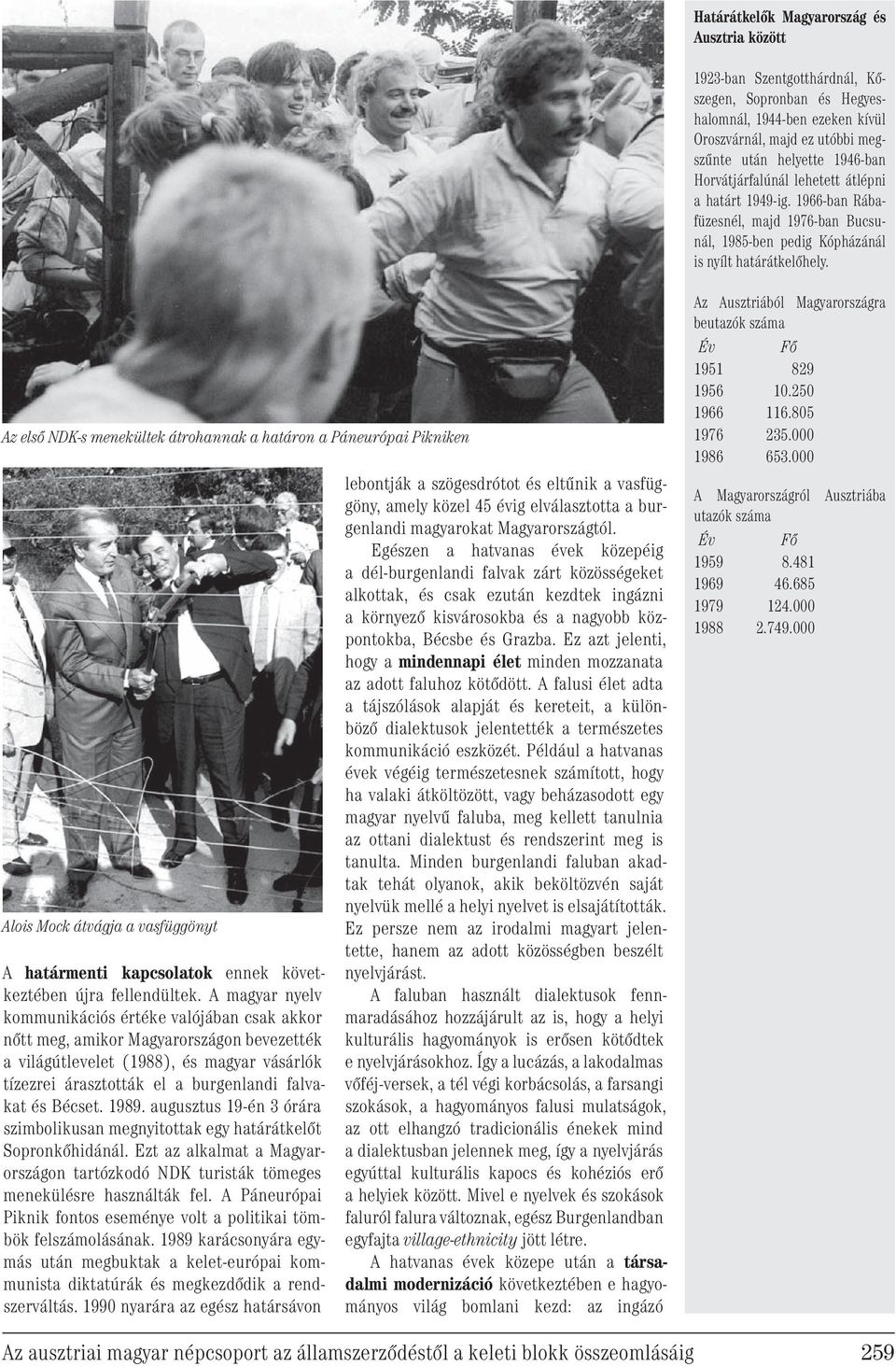 Az első NDK-s menekültek átrohannak a határon a Páneurópai Pikniken Alois Mock átvágja a vasfüggönyt A határmenti kapcsolatok ennek következtében újra fellendültek.