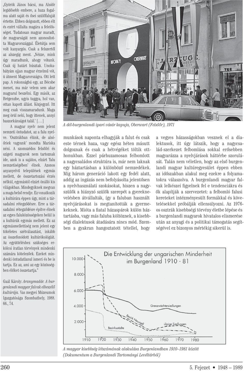 Csak új határt húsztak. Unokabátyám ojjan magyar érzelmű vót, ü átment Magyarországra. Ott lett pap. A rokonságbú egy, az Bécsbe menet, ma már velem sem akar magyarul beszélni.