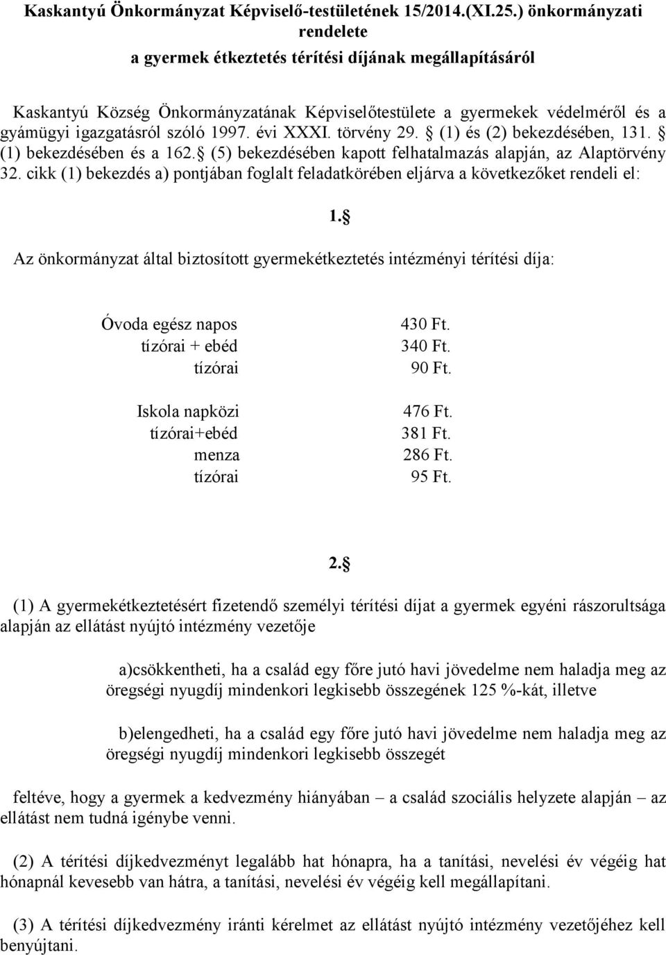 évi XXXI. törvény 29. (1) és (2) bekezdésében, 131. (1) bekezdésében és a 162. (5) bekezdésében kapott felhatalmazás alapján, az Alaptörvény 32.