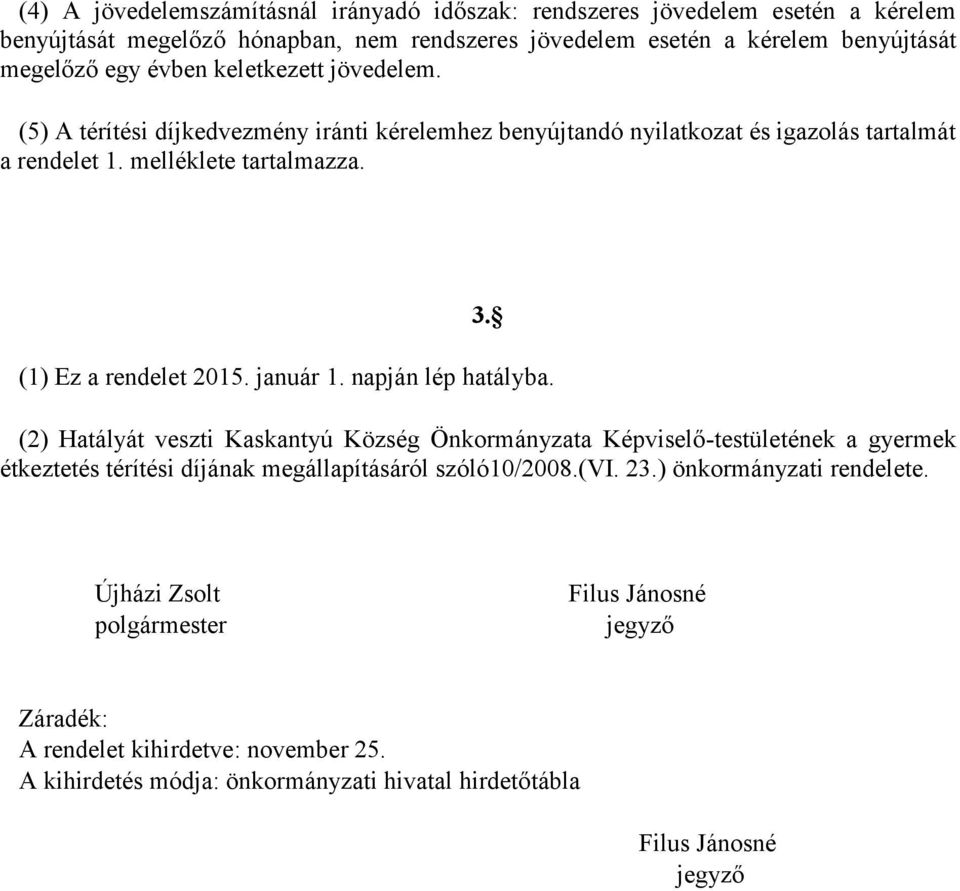 január 1. napján lép hatályba. (2) Hatályát veszti Kaskantyú Község Önkormányzata Képviselő-testületének a gyermek étkeztetés térítési díjának megállapításáról szóló10/2008.(vi. 23.