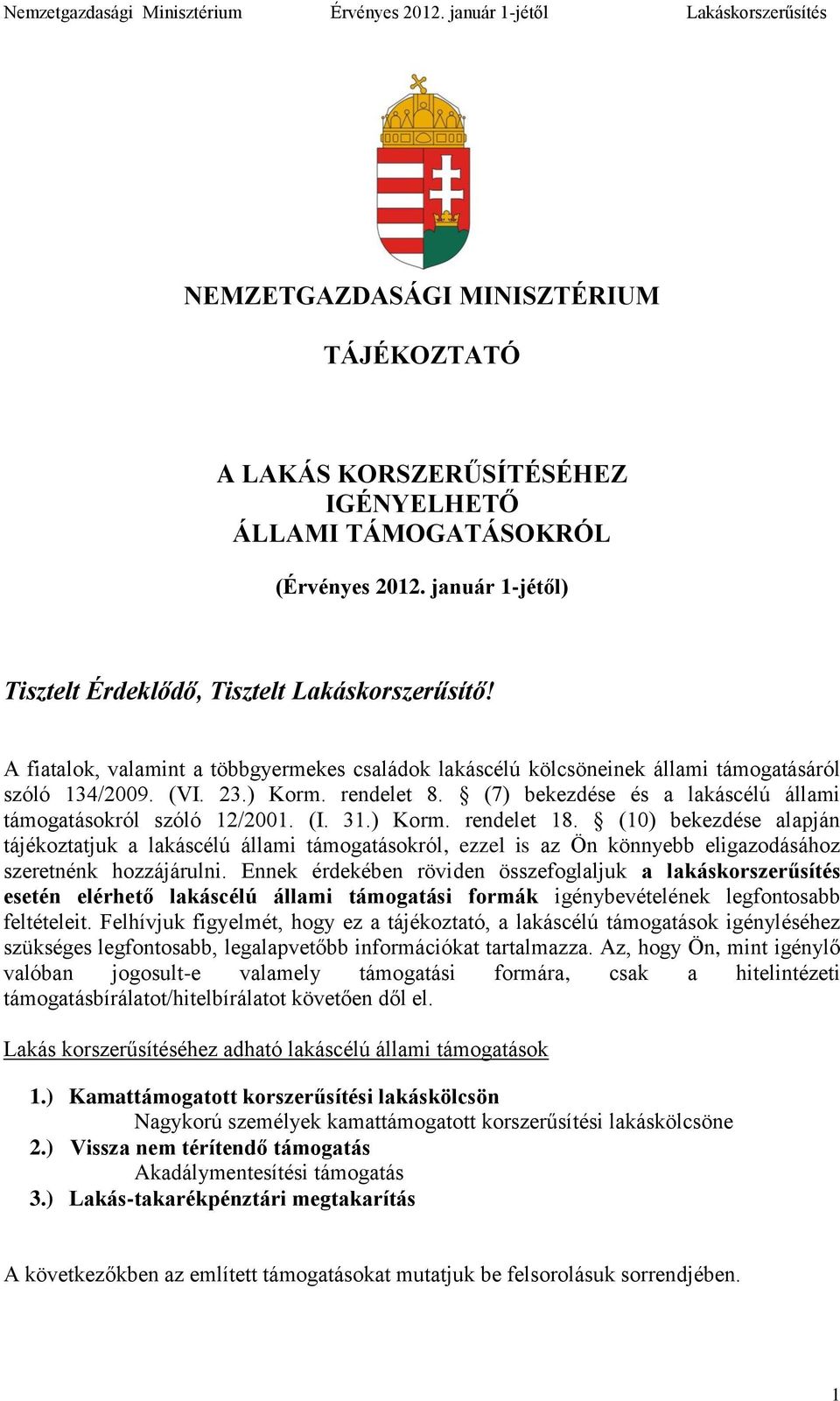 (I. 31.) Korm. rendelet 18. (10) bekezdése alapján tájékoztatjuk a lakáscélú állami támogatásokról, ezzel is az Ön könnyebb eligazodásához szeretnénk hozzájárulni.