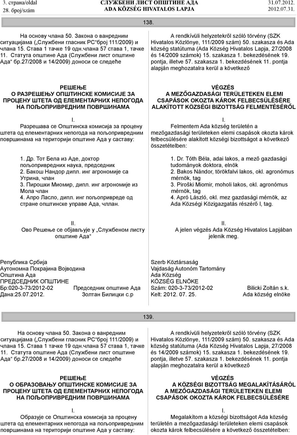 szakasza és Ada község statútuma ( Hivatalos Lapja, 27/2008 és 14/2009 számok) 15. szakasza 1. bekezdésének 19. pontja, illetve 57. szakasza 1. bekezdésének 11.